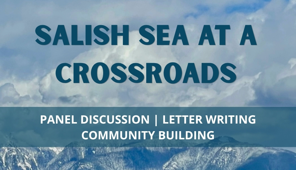 The Salish Sea at a Crossroads: Panel Discussion and Letter Writing (Free Event)