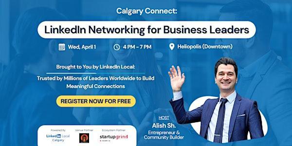 Calgary Connect: LinkedIn Networking for Business Leaders - April Edition